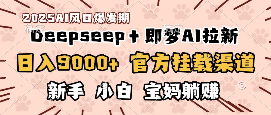 日入9000+！DeepSeep＋即梦拉新，官方挂载渠道，新手小白宝妈躺赚-IT吧