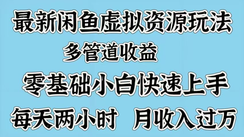 最新咸鱼虚拟资源玩法，多管道收益，零基础小白快速上手，每天两小时月收入过万-IT吧