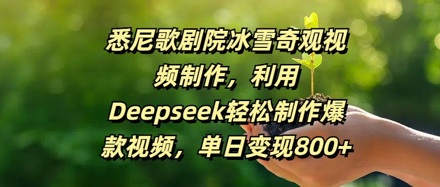 悉尼歌剧院冰雪奇观视频制作，利用Deepseek轻松制作爆款视频，单日变现800+-IT吧