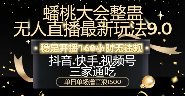 蟠桃大会整蛊无人直播新玩法9.0，稳定开播160小时无违规，抖音、快手、视频号三家通吃，单日单场撸音浪1500+-IT吧