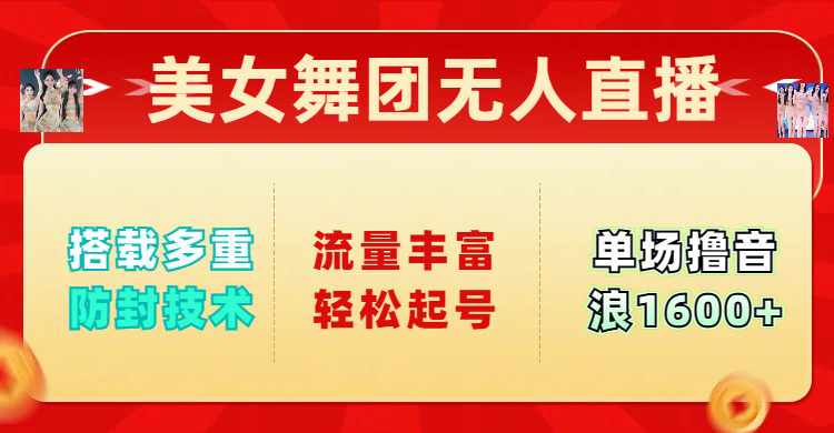 美女舞团无人直播，搭载多重防封技术，流量丰富轻松起号，单人单号可撸音浪1600+-IT吧