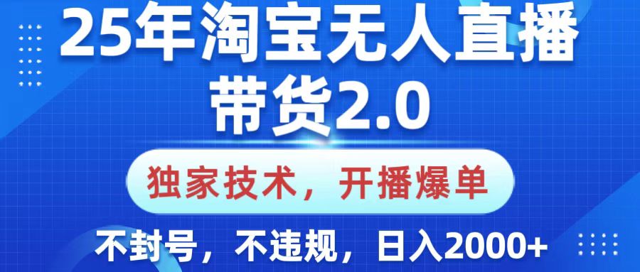 25年淘宝无人直播带货2.0，独家技术，开播爆单，纯小白易上手，不封号，不违规，，日入2000+-IT吧