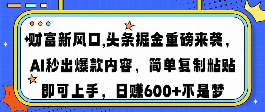 财富新风口,头条掘金重磅来袭，AI秒出爆款内容，简单复制粘贴即可上手，日赚600+不是梦-IT吧