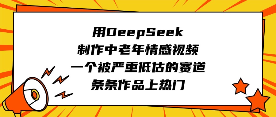 用DeepSeek制作中老年情感视频，一个被严重低估的赛道，条条作品上热门-IT吧