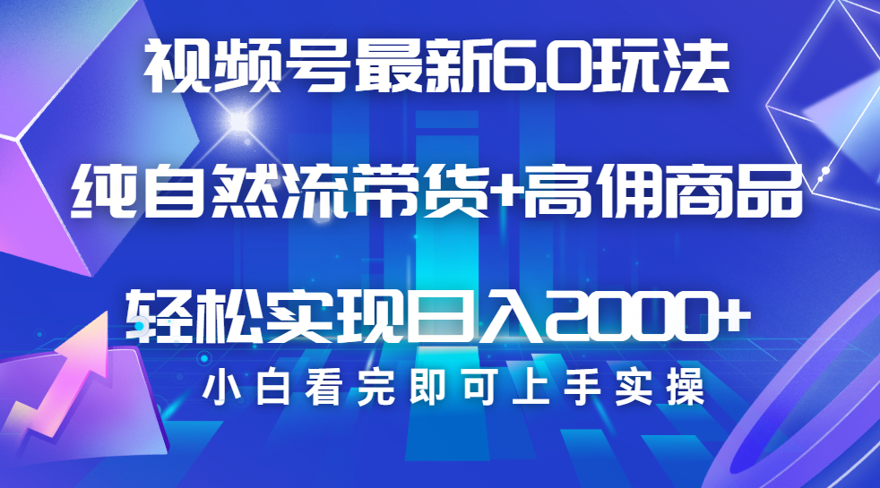 视频号带货最新6.0玩法，作品制作简单，当天起号，复制粘贴，脚本辅助，轻松矩阵日入2000+-IT吧