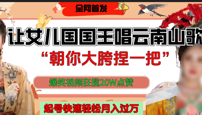 让女儿国国王开口唱云南山歌“朝你大垮捏一把”，爆笑视频狂揽点赞20W，熟练后起号快轻松月入过万！-IT吧