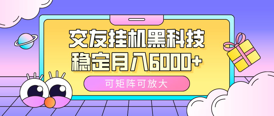 交友挂机黑科技，可矩阵可放大，稳定月入6000+-IT吧