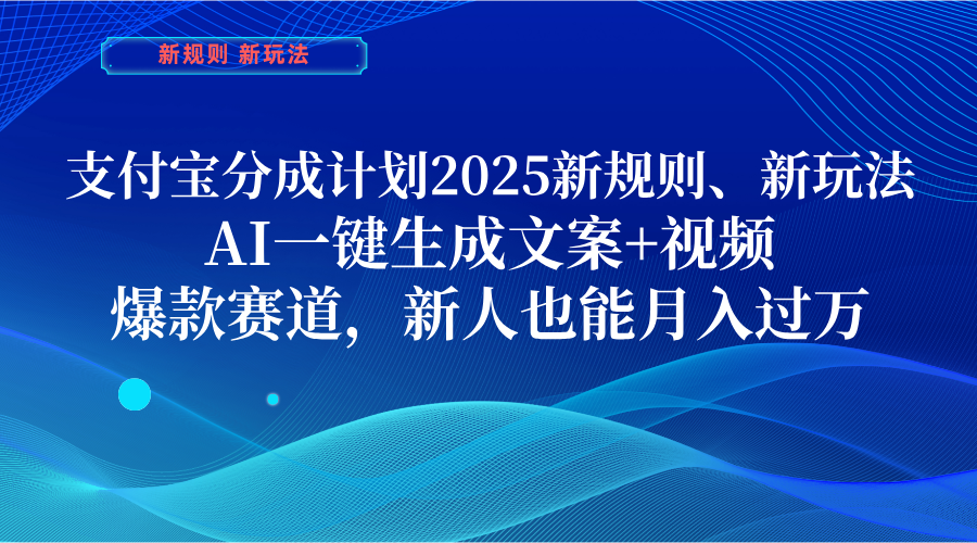 支付宝分成计划  2025新规则、新玩法，AI一键生成文案+视频，爆款赛道，新人也能月入过万-IT吧