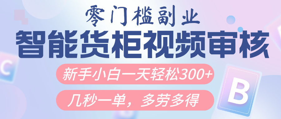 智能货柜视频审核，几秒一单，多劳多得，新人小白一天轻松300+，零门槛-IT吧