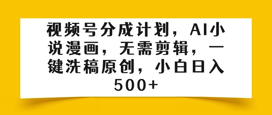 视频号分成计划，AI小说漫画，无需剪辑，一键洗稿原创，小白日入500+-IT吧