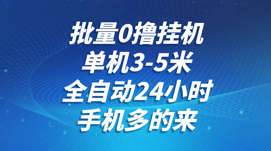 批量0撸全自动挂机，单机3-5米，全自动24小时，手机多的来，不养鸡，无风控，无网络限制-IT吧