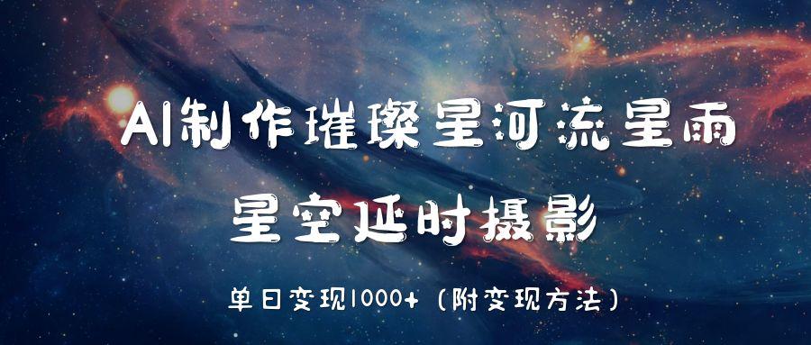 AI制作璀璨星河流星雨，星空延时摄影，单日变现1000+-IT吧