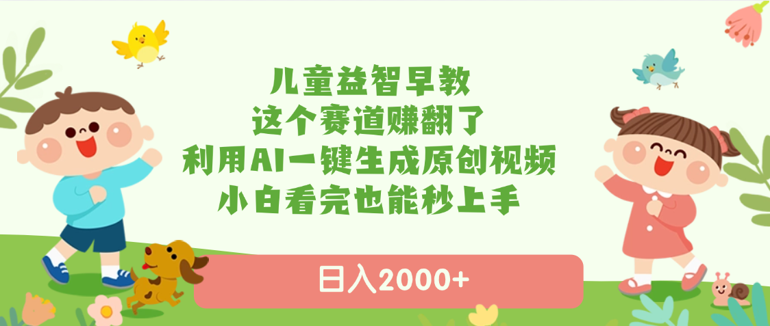 儿童益智早教，这个赛道赚翻了，利用AI一键生成原创视频，日入2000+，小白看完也能秒上手-IT吧