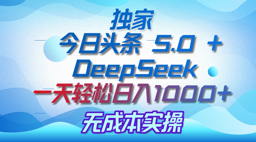 独家揭秘：今日头条 5.0 和 DeepSeek，无成本日入 1000 + 的实操秘诀-IT吧