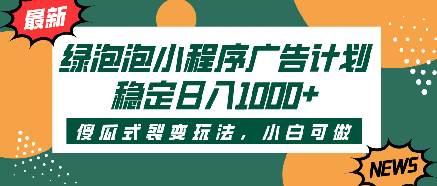 绿泡泡小程序广告计划，傻瓜式裂变玩法，稳定日入1000+-IT吧