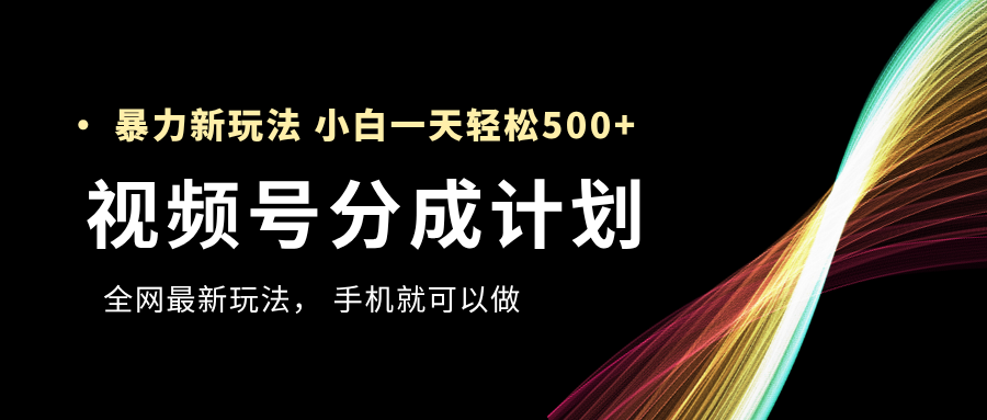 视频号分成计划，全网最暴力玩法，新手一天也能轻松500+-IT吧