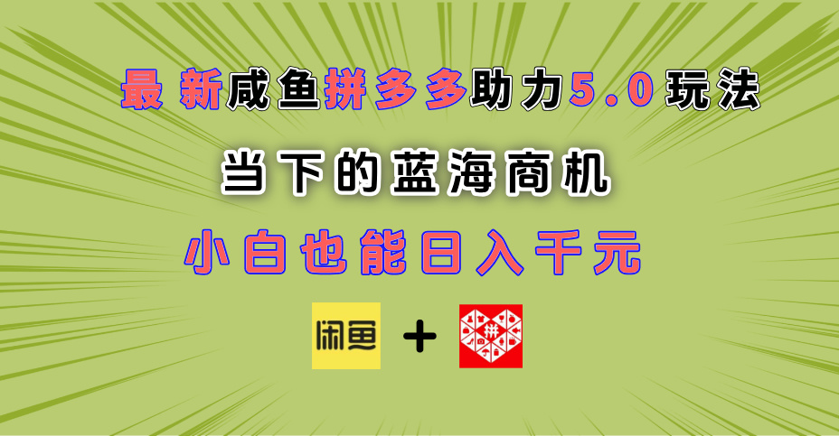 最新闲鱼拼多多助力玩法 当下的蓝海商机 新手小白也能轻松操作 实现日入千元-IT吧