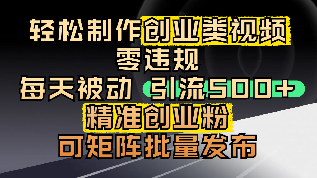 轻松制作创业类视频，零违规，每天被动引流 500 + 精准创业粉，可矩阵批量发布-IT吧