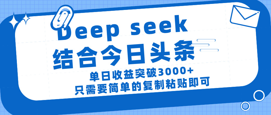deep seek 结 合今日 头 条， 单 日收 益突破 3000+ ， 只需要 简单 的复制粘贴 即可-IT吧