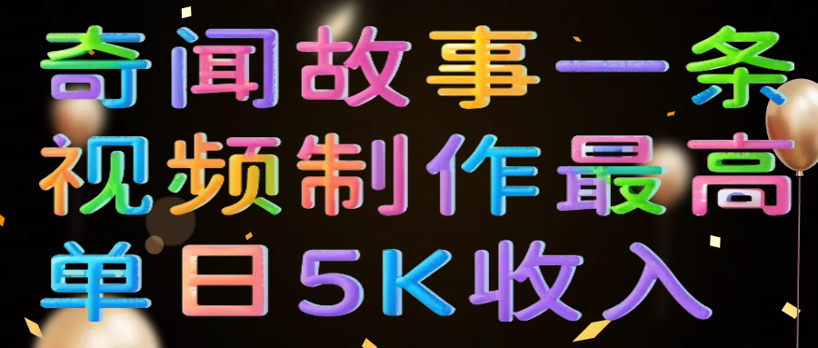 奇闻故事一条视频制作最高单日5K收入-IT吧