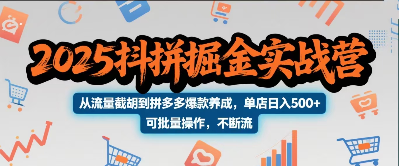2025抖拼掘金实战营，从流量截胡到拼多多爆款养成，单店日入500+ 可批量操作，不断流-IT吧