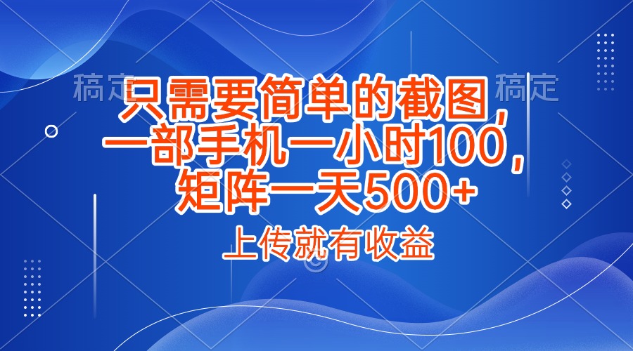 只需要简单的截图，上传就能有收益，一部手机不限地方不限时间，一小时100，矩阵放大一天500+-IT吧