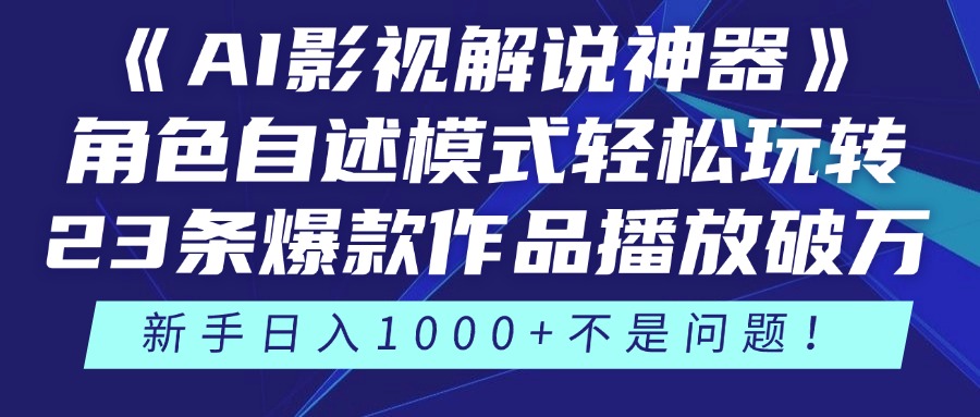 《AI影视解说神器》角色自述模式轻松玩转！23条爆款作品播放破万，3种变现渠道叠加收益，新手日入1000+不是问题！-IT吧