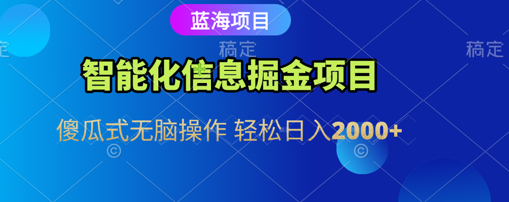 智能化信息蓝海全自动掘金项目 傻瓜式无脑操作 轻松日入2000+-IT吧