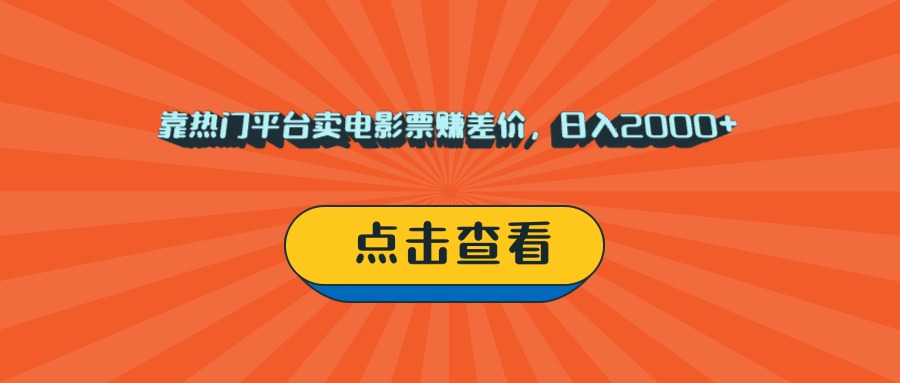 靠热门平台卖电影票赚差价，日入2000+，小白轻松上手-IT吧