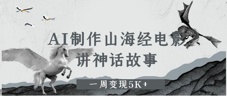 AI制作山海经电影，讲神话故事，一周变现5K+-IT吧