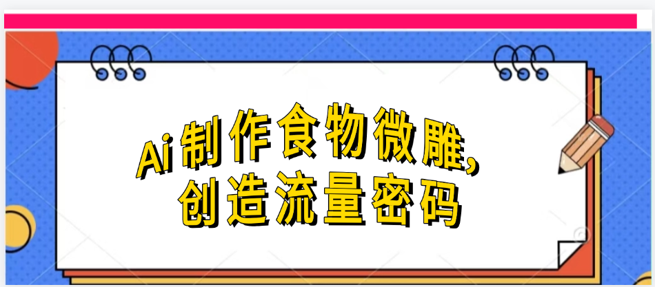 Ai制作食物微雕，创造流量密码，实现日入几张-IT吧