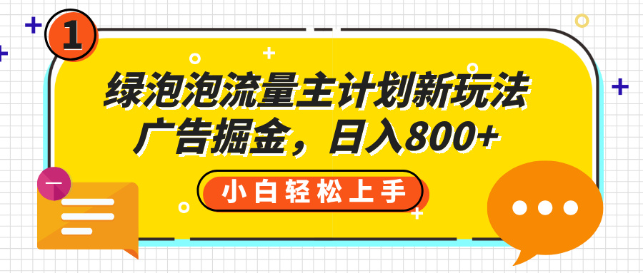 绿泡泡流量主计划新玩法，广告掘金，日入800+-IT吧