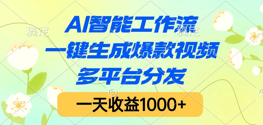 AI智能工作流，一键生成爆款视频，多平台分发，一天收益1000+-IT吧