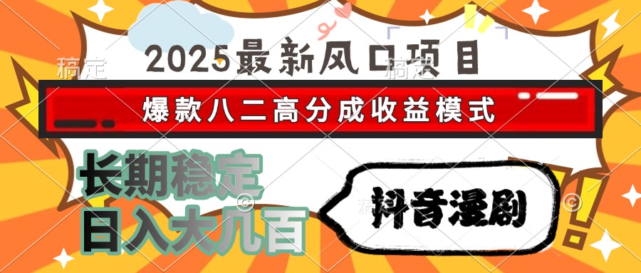 2025最新风口项目 抖音漫剧 爆款八二高分成收益模式 长期稳定日入大几百-IT吧