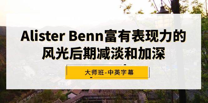 Alister Benn富有表现力的风光后期减淡和加深大师班-中英字幕-IT吧