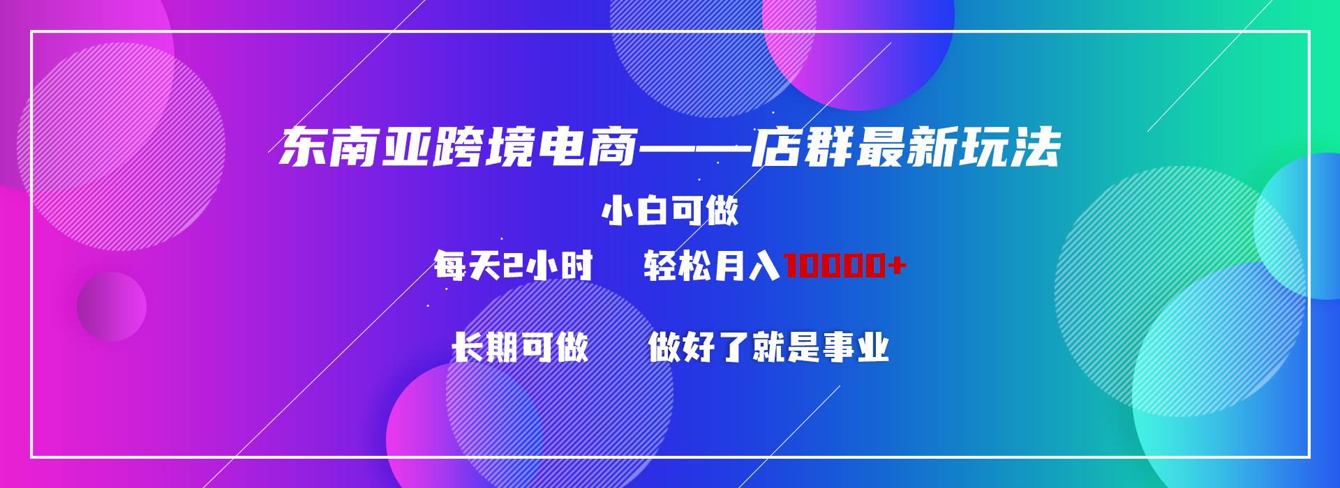 东南亚跨境电商店群新玩法2---小白每天两小时 轻松10000+-IT吧