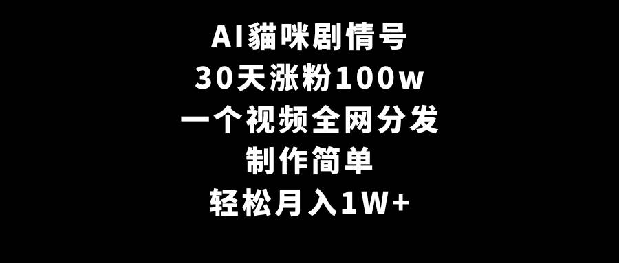 AI貓咪剧情号，30天涨粉100w，制作简单，一个视频全网分发，轻松月入1W+-IT吧