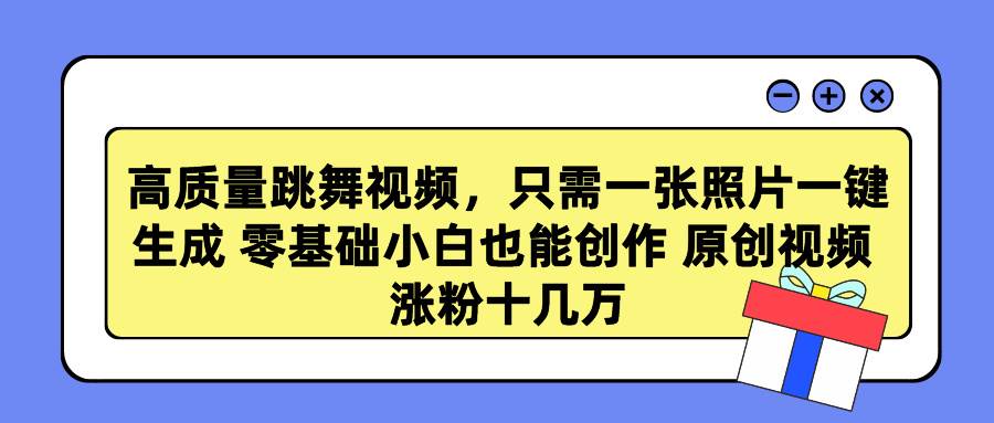 高质量跳舞视频，只需一张照片一键生成 零基础小白也能创作 原创视频 涨...-IT吧