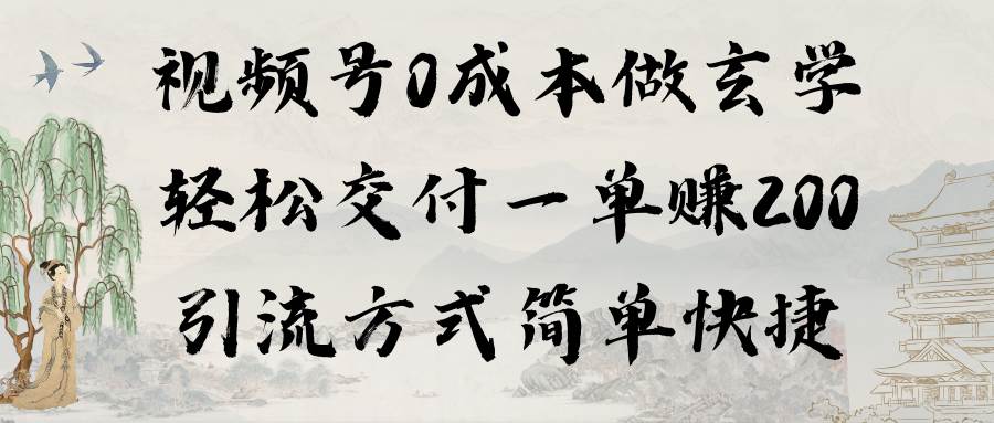 视频号0成本做玄学轻松交付一单赚200引流方式简单快捷（教程+软件）-IT吧