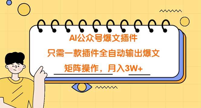 AI公众号爆文插件，只需一款插件全自动输出爆文，矩阵操作，月入3W+-IT吧