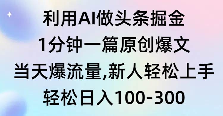 利用AI做头条掘金，1分钟一篇原创爆文，当天爆流量，新人轻松上手-IT吧