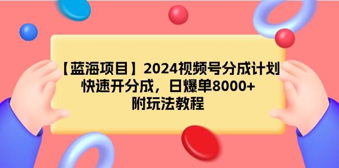 【蓝海项目】2024视频号分成计划，快速开分成，日爆单8000+，附玩法教程-IT吧