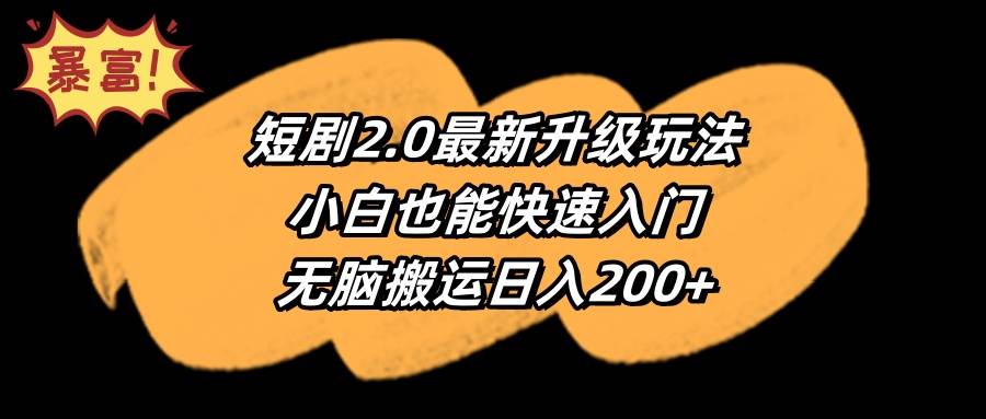 短剧2.0最新升级玩法，小白也能快速入门，无脑搬运日入200+-IT吧