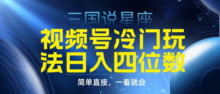 视频号掘金冷门玩法，三国星座赛道，日入四位数（教程+素材）-IT吧