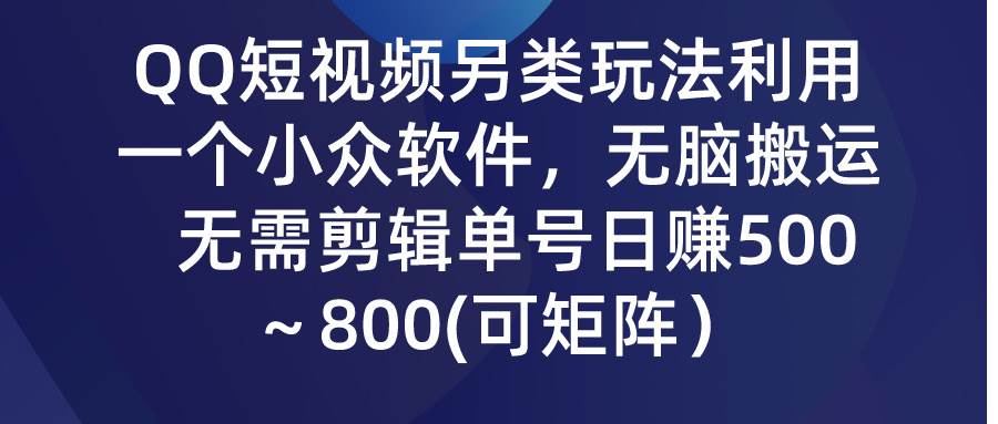 QQ短视频另类玩法，利用一个小众软件，无脑搬运，无需剪辑单号日赚500～...-IT吧