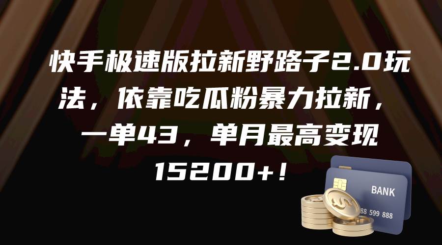 快手极速版拉新野路子2.0玩法，依靠吃瓜粉暴力拉新，一单43，单月最高变现15200+-IT吧