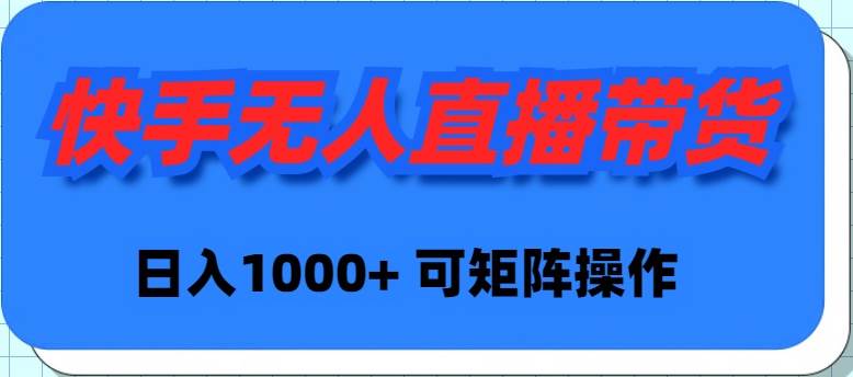 快手无人直播带货，新手日入1000+ 可矩阵操作-IT吧