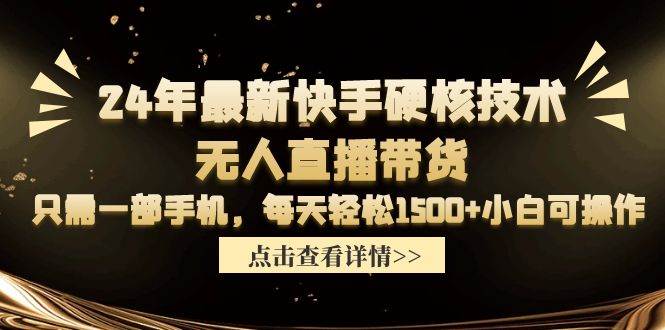 24年最新快手硬核技术无人直播带货，只需一部手机 每天轻松1500+小白可操作-IT吧