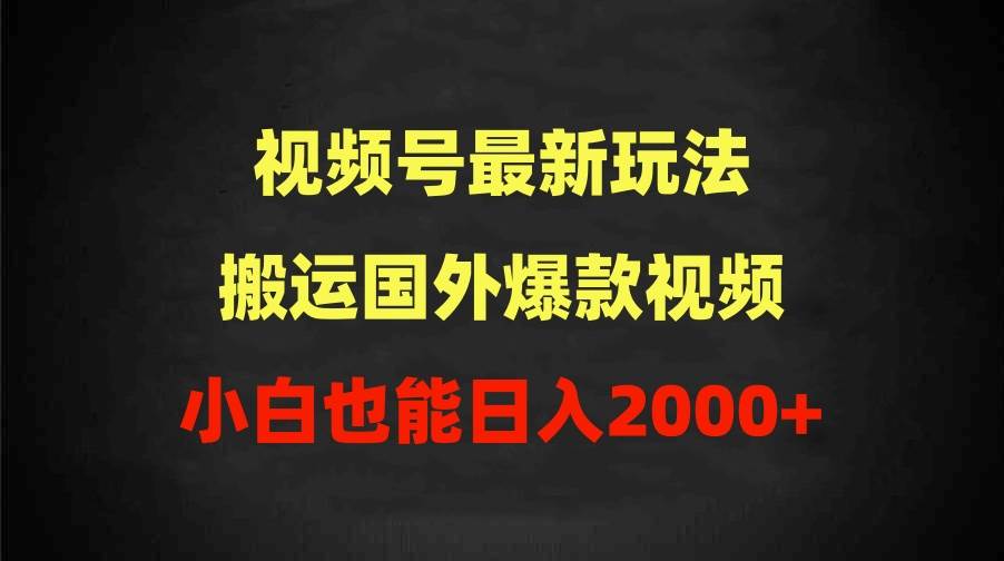 2024视频号最新玩法，搬运国外爆款视频，100%过原创，小白也能日入2000+-IT吧