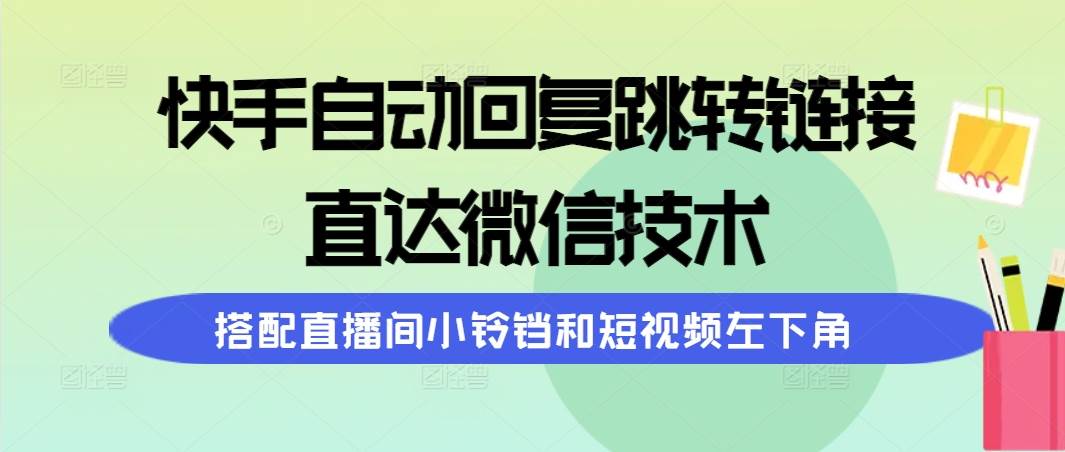 快手自动回复跳转链接，直达微信技术，搭配直播间小铃铛和短视频左下角-IT吧